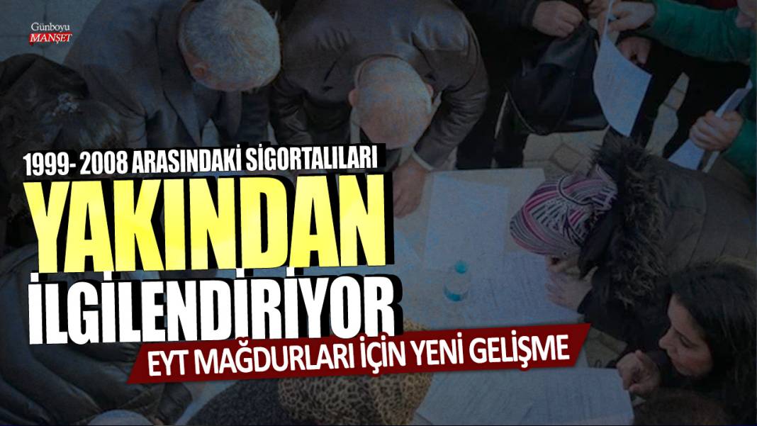 EYT mağdurları için yeni gelişme! 1999-2008 arasındaki sigortalıları yakından ilgilendiriyor 1